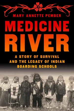 Medicine River: A Story of Survival and the Legacy of Indian Boarding Schools Hardcover  April 22, 2025